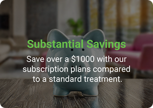 Save over $1000 with our subscription plan compared to a standard treatment